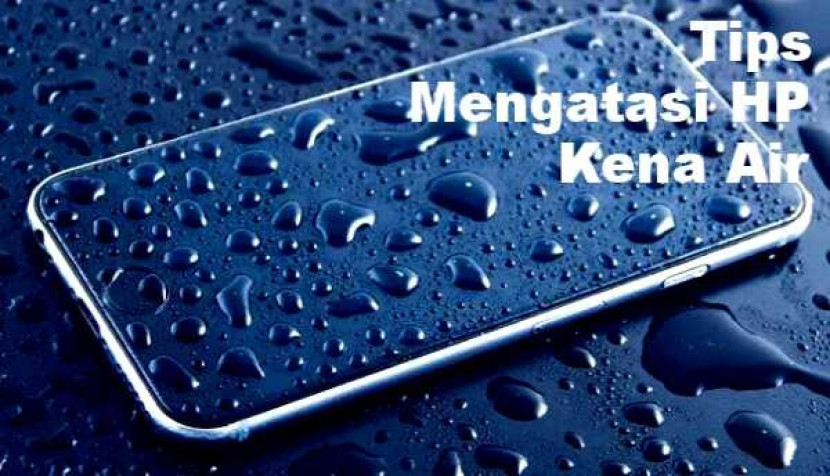 Tips bagaimana menangani ponsel yang terkena air
