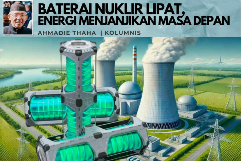 Foto ilustrasi Catatan Cak AT: Baterai Nuklir Lipat, Energi Menjanjikan Masa Depan. (Foto: Dok RUZKA INDONESIA)
