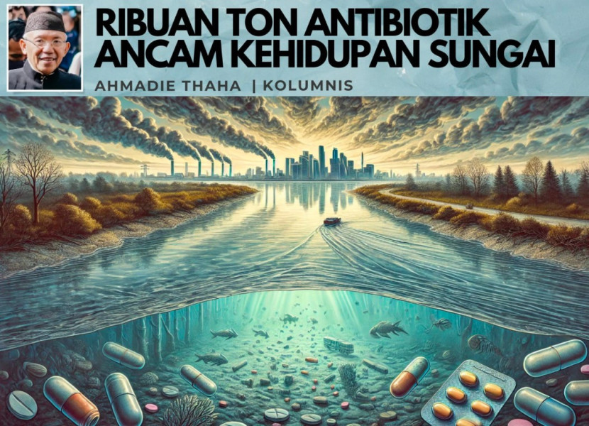 Foto ilustrasi Catatan Cak AT: Ribuan Ton Antibiotik Ancam Kehidupan Sungai. (Foto: Dok RUZKA INDONESIA)